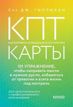 КПТ-карты. 101 упражнение, чтобы направить мысли в нужное русло, избавиться от тревоги и взять жизнь под контроль