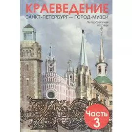Краеведение. Санкт-Петербург - город-музей. Петербургская тетрадь. В 3-х частях. Часть 3