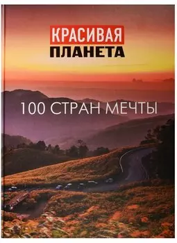 Красивая планета. 100 стран мечты