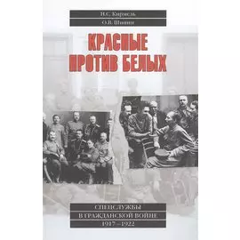 Красные против белых. Спецслужбы в Гражданской войне 1917-1922