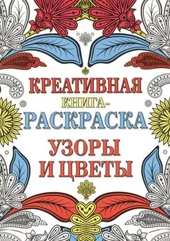 Креативная книга-раскраска. Узоры и цветы