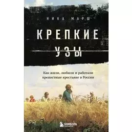 Крепкие узы. Как жили, любили и работали крепостные крестьяне в России