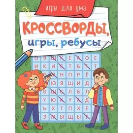 КРОССВОРДЫ, ИГРЫ, РЕБУСЫ. ИГРЫ ДЛЯ УМА