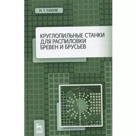 Круглопильные станки для распиловки бревен и брусьев. Учебное пособие