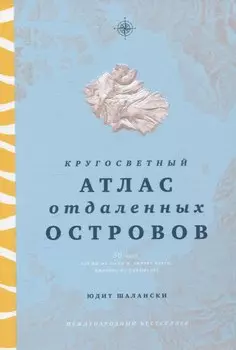 Кругосветный атлас отдаленных островов: 50 мест, где вы не были и, скорее всего, никогда не побываете