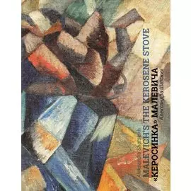 Кубофутуристическая "Керосинка" Казимира Малевича = Kazimir Malevich`s Cubo-Futurist Painting The Kerosene Stove