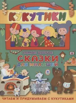 Кукутики. Самые добрые сказки для малышей. Читаем и придумываем