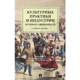 Культурные практики и индустрии: история и современность. Учебное пособие