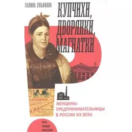 Купчихи, дворянки, магнатки: Женщины-предпринимательницы в России XIX века