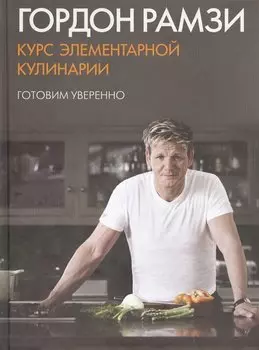 Курс элементарной кулинарии. Готовим уверенно