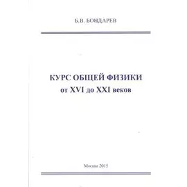 Курс общей физики от XVI до XXI веков для чайников, ботаников и гениев, которые найдут продолжения физики и откроют новые горизонты в науке. Учебное пособие