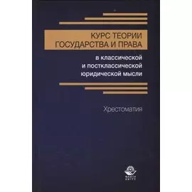 Курс теории государства и права в классической и постклассической юридической мысли. Хрестоматия