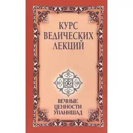 Курс ведических лекций. Вечные ценности Упанишад