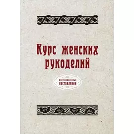 Курс женских рукоделий (репринтное изд.)