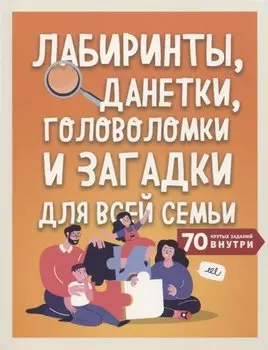 Лабиринты, данетки, головоломки и загадки для всей семьи. 70 крутых заданий внутри