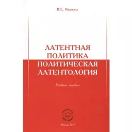 Латентная политика. Политическая латентология. Учебное пособие