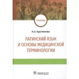 Латинский язык и основы медицинской терминологии: учебник