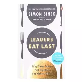 Leaders Eat Last: Why Some Teams Pull Together and Others Don t