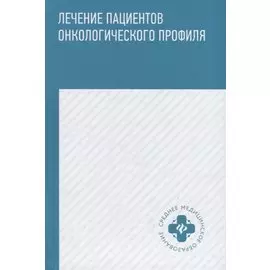Лечение пациентов онкологического профиля : учебное пособие