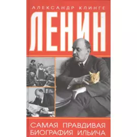 Ленин. Самая правдивая биография Ильича