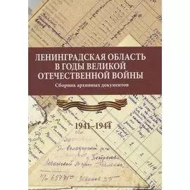 Ленинградская область в годы Великой Отечественной войны. Сборник архивных документов 1941-1944 гг.