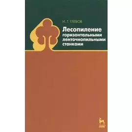 Лесопиление горизонтальными ленточнопильными станками: Учебное пособие.