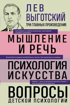 Лев Выготский. Мышление и речь. Психология искусства. Вопросы детской психологии