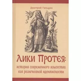 Лики Протея: история современного язычества как религиозной идентичности