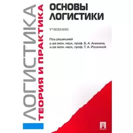 Основы логистики. Логистика и управление цепями поставок. Теория и практика.Уч.