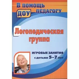 Логопедическая группа. Игровые занятия с детьми 5-7 лет. ФГОС ДО