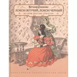Локон жгучий, локон черный... Популярная энциклопедия моды. Выпуск 3. История женских причесок