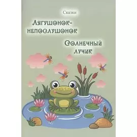 Лягушонок-непослушонок. Солнечный лучик. Сказки