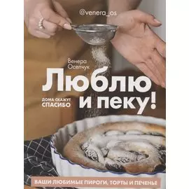Люблю и пеку! Ваши любимые пироги, торты и печения