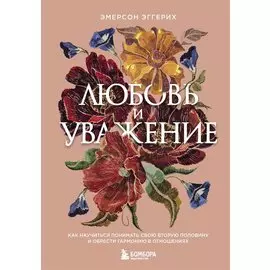Любовь и уважение. Как научиться понимать свою вторую половину и обрести гармонию в отношениях
