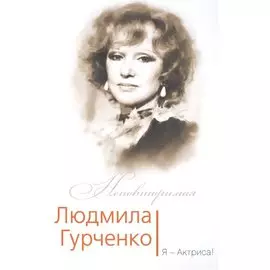 Людмила Гурченко. Я – Актриса!