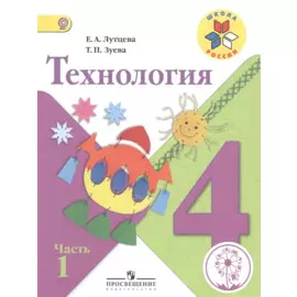 Лутцева. Технология. 4 класс. Учебник. В 2-х ч. Ч.1 (IV вид) /Школа России