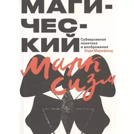 Магический марксизм. Субверсивная политика и воображение