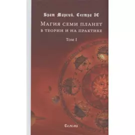Магия семи планет в теории и на практике. Том I. Издание второе, исправленное и дополненное