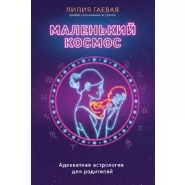 Маленький космос. Адекватная астрология для родителей