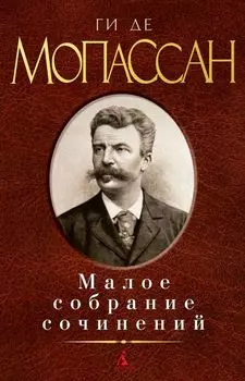 Малое собрание сочинений/Мопассан Ги де