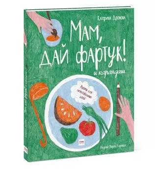 Мам, дай фартук! и карандаш. Рецепты для самостоятельных детей