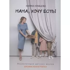 Мама, хочу есть! Энциклопедия детских вкусов