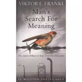 Man s Search For Meaning: The classic tribute to hope from the Holocaust