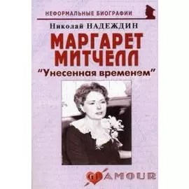 Маргарет Митчелл: "Унесенная временем" (мягк)(Неформальные биографии). Надеждин Н. (Майор)