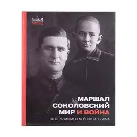 Маршал Соколовский. Мир и война. По страницам семейного альбома