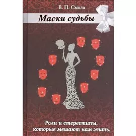 Маски судьбы. Роли и стереотипы, которые мешают нам жить
