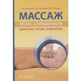 Массаж. Атлас-справочник. Диагностика, лечение, профилактика