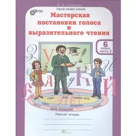 Мастерская постановки голоса и выразительного чтения. Рабочая тетрадь. 6 класс. Часть 2