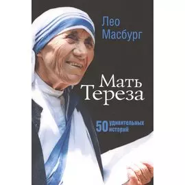 Мать Тереза. 50 удивительных историй