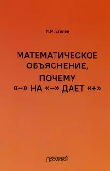 Математическое объяснение, почему «–» на «–» дает «+»: Методическое пособие